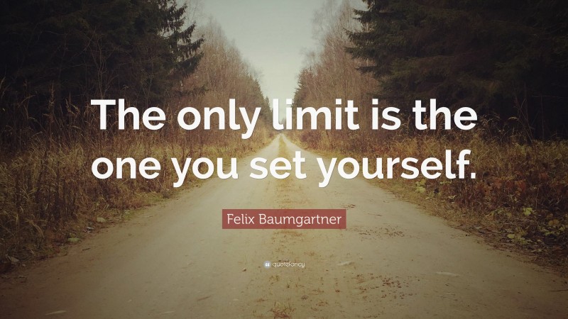 Felix Baumgartner Quote: “The only limit is the one you set yourself.”