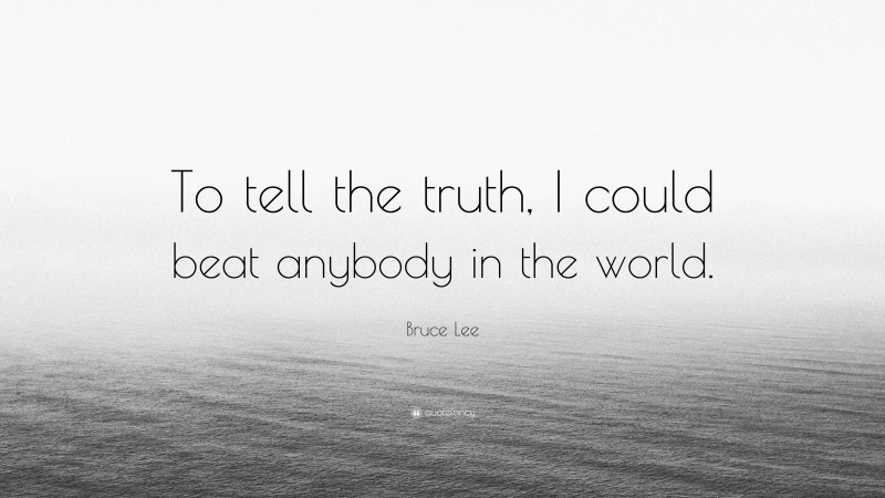 Bruce Lee Quote: “To tell the truth, I could beat anybody in the world.”