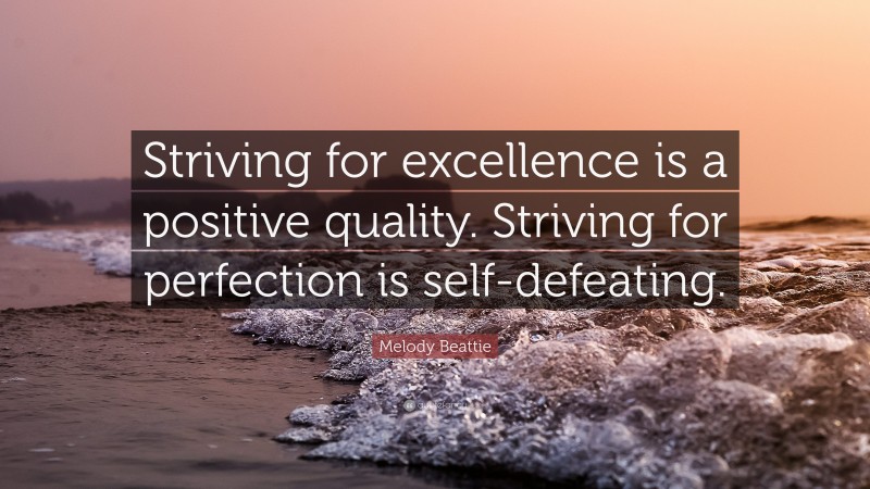 Melody Beattie Quote: “Striving for excellence is a positive quality. Striving for perfection is self-defeating.”