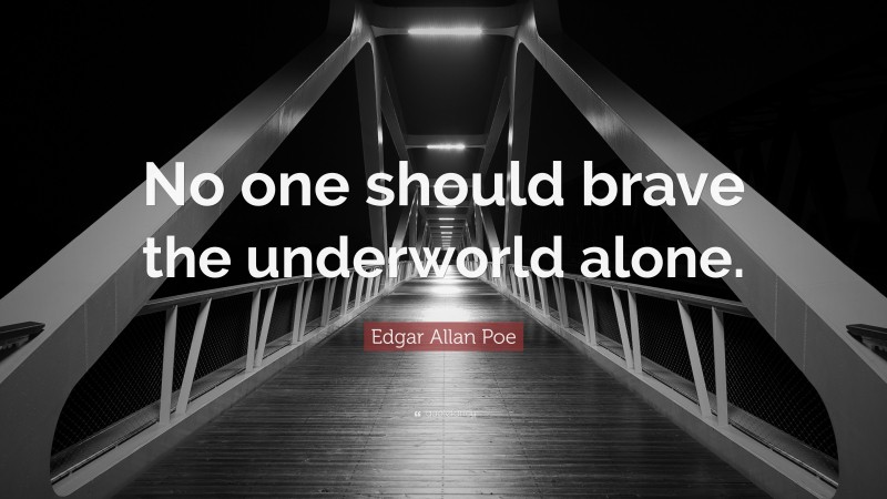 Edgar Allan Poe Quote: “No one should brave the underworld alone.”