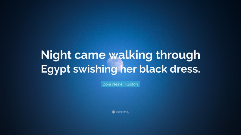 Zora Neale Hurston Quote: “Night came walking through Egypt swishing her black dress.”