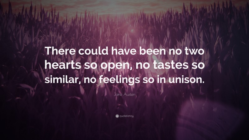 Jane Austen Quote: “There could have been no two hearts so open, no tastes so similar, no feelings so in unison.”