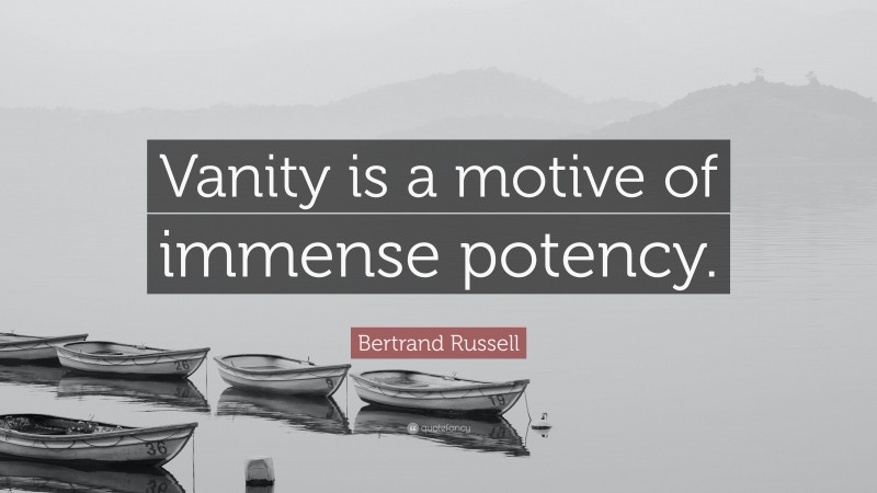 Bertrand Russell Quote: “Vanity is a motive of immense potency.”