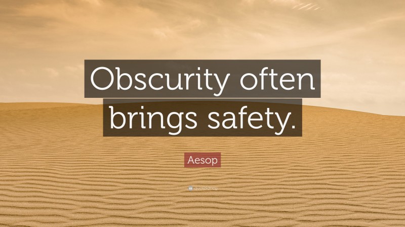 Aesop Quote: “Obscurity often brings safety.”
