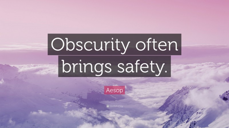 Aesop Quote: “Obscurity often brings safety.”