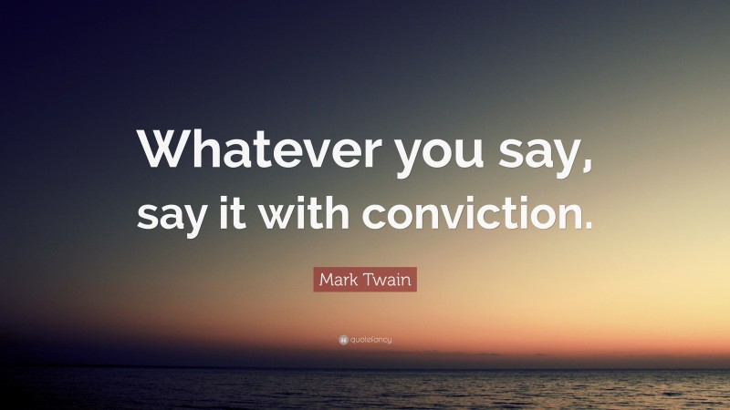 Mark Twain Quote: “Whatever you say, say it with conviction.”