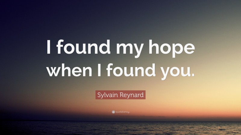 Sylvain Reynard Quote: “I found my hope when I found you.”