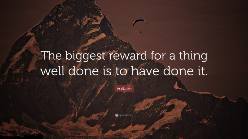 Voltaire Quote: “The biggest reward for a thing well done is to have done it.”
