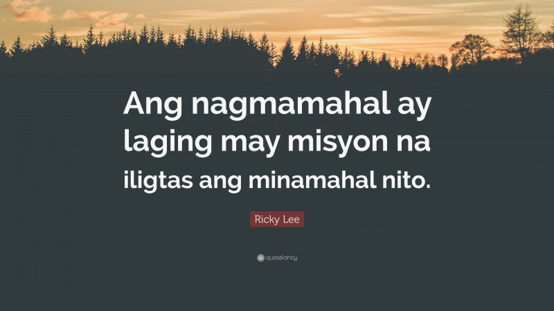 Ricky Lee Quote: “Ang nagmamahal ay laging may misyon na iligtas ang minamahal nito.”