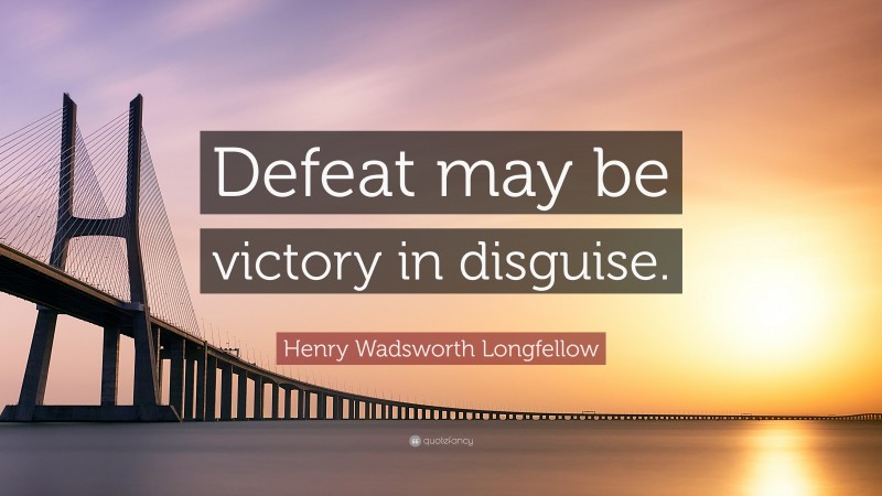 Henry Wadsworth Longfellow Quote: “Defeat may be victory in disguise.”