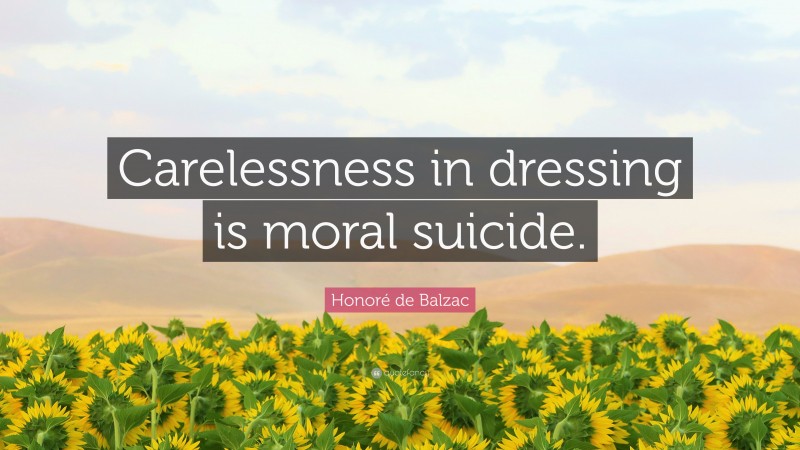 Honoré de Balzac Quote: “Carelessness in dressing is moral suicide.”