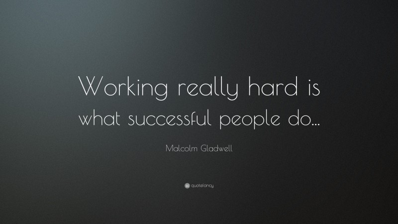 Malcolm Gladwell Quote: “Working really hard is what successful people do...”