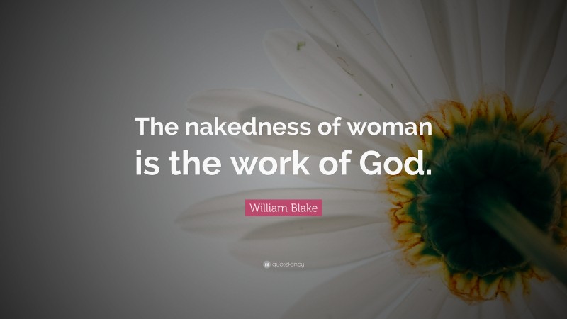 William Blake Quote: “The nakedness of woman is the work of God.”