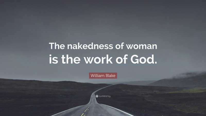 William Blake Quote: “The nakedness of woman is the work of God.”