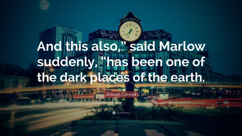 Joseph Conrad Quote: “And this also,” said Marlow suddenly, “has been one of the dark places of the earth.”
