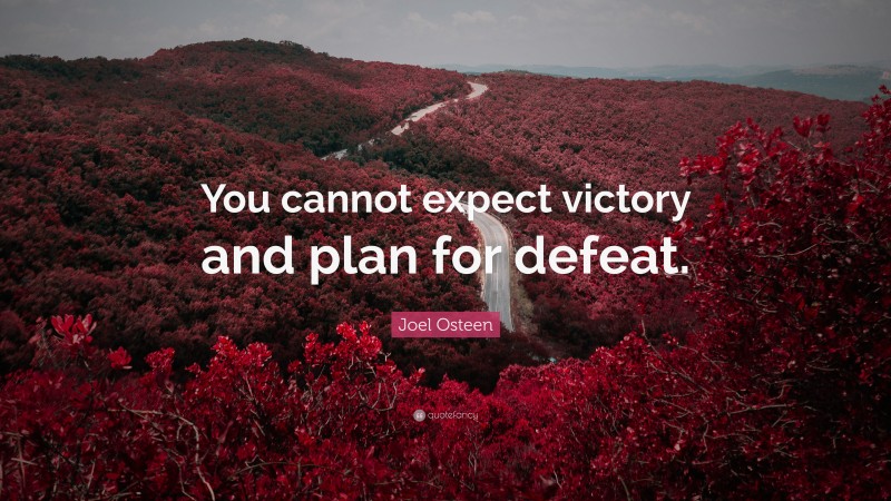 Joel Osteen Quote: “You cannot expect victory and plan for defeat.”