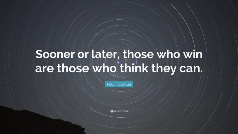 Paul Tournier Quote: “Sooner or later, those who win are those who think they can.”