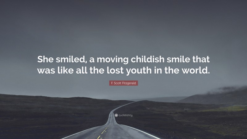 F. Scott Fitzgerald Quote: “She smiled, a moving childish smile that was like all the lost youth in the world.”