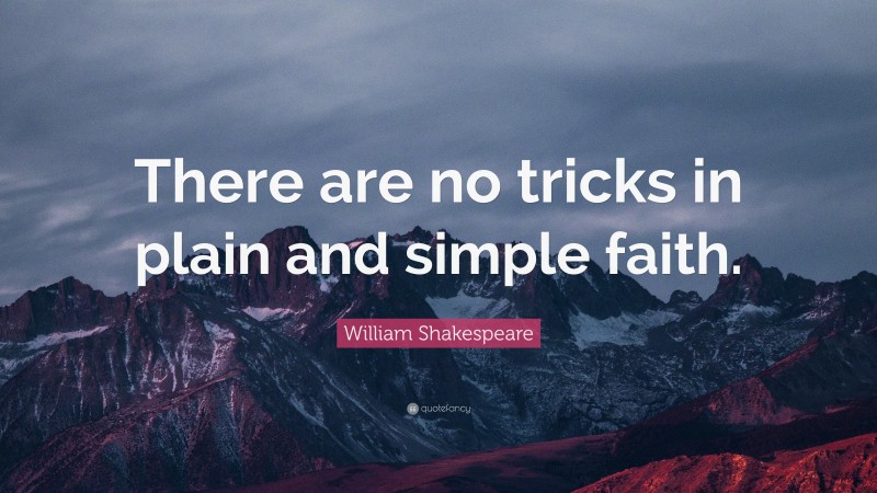 William Shakespeare Quote: “There are no tricks in plain and simple faith.”