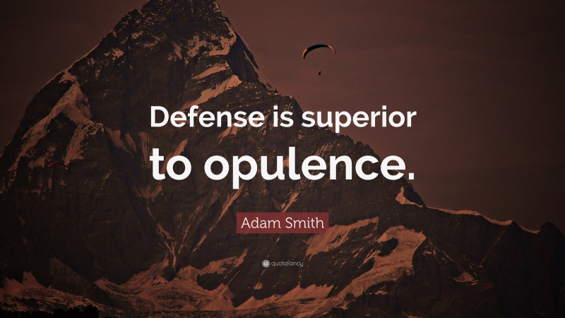 Adam Smith Quote: “Defense is superior to opulence.”