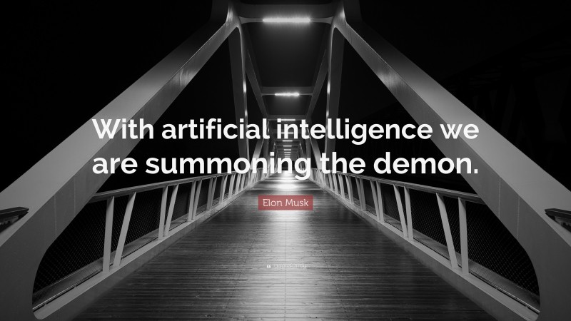 Elon Musk Quote: “With artificial intelligence we are summoning the demon.”