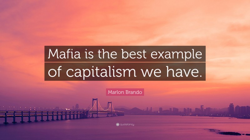 Marlon Brando Quote: “Mafia is the best example of capitalism we have.”