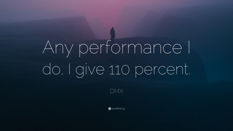 DMX Quote: “Any performance I do, I give 110 percent.”