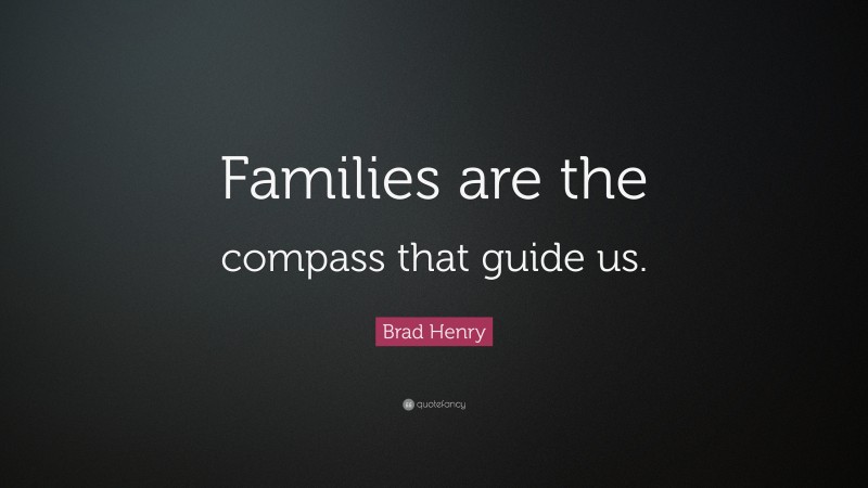 Brad Henry Quote: “Families are the compass that guide us.”