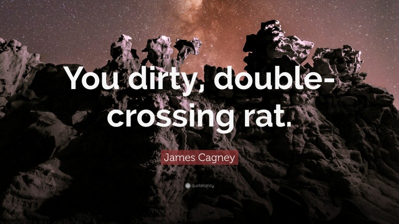 James Cagney Quote: “You dirty, double-crossing rat.”