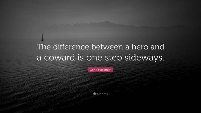 Gene Hackman Quote: “The difference between a hero and a coward is one step sideways.”