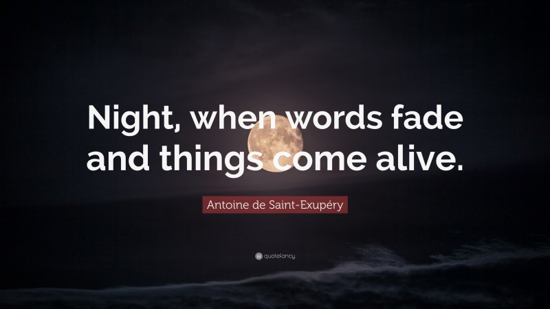 Antoine de Saint-Exupéry Quote: “Night, when words fade and things come alive.”