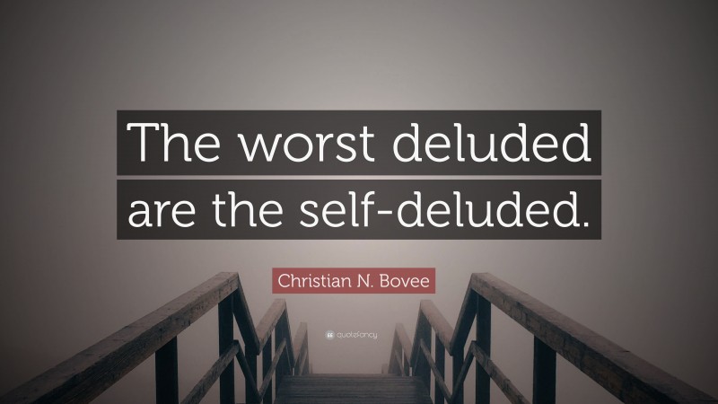 Christian N. Bovee Quote: “The worst deluded are the self-deluded.”