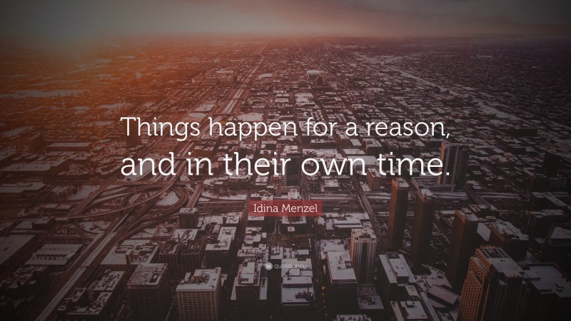 Idina Menzel Quote: “Things happen for a reason, and in their own time.”
