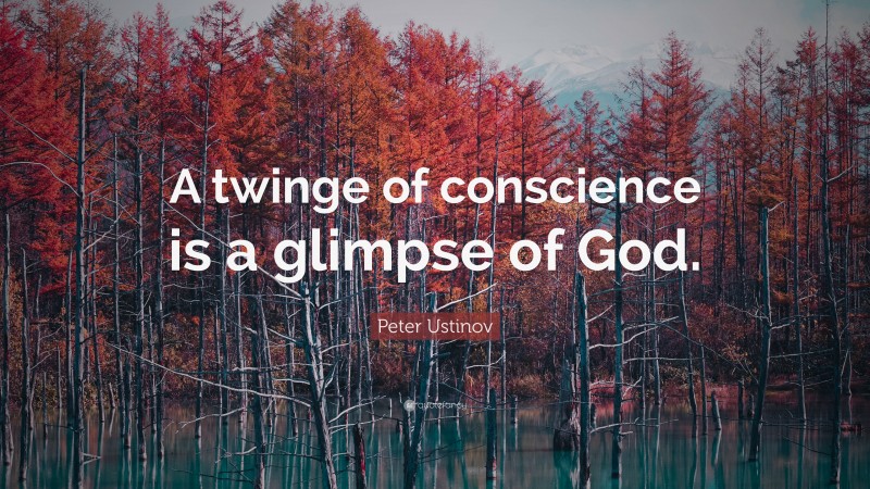 Peter Ustinov Quote: “A twinge of conscience is a glimpse of God.”