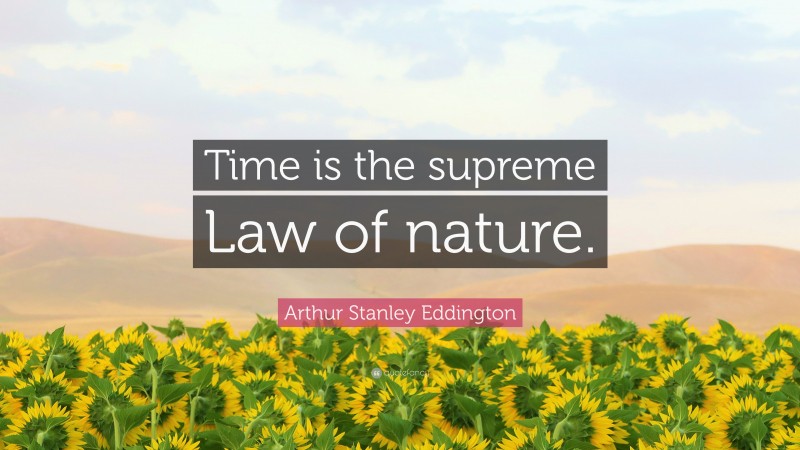 Arthur Stanley Eddington Quote: “Time is the supreme Law of nature.”
