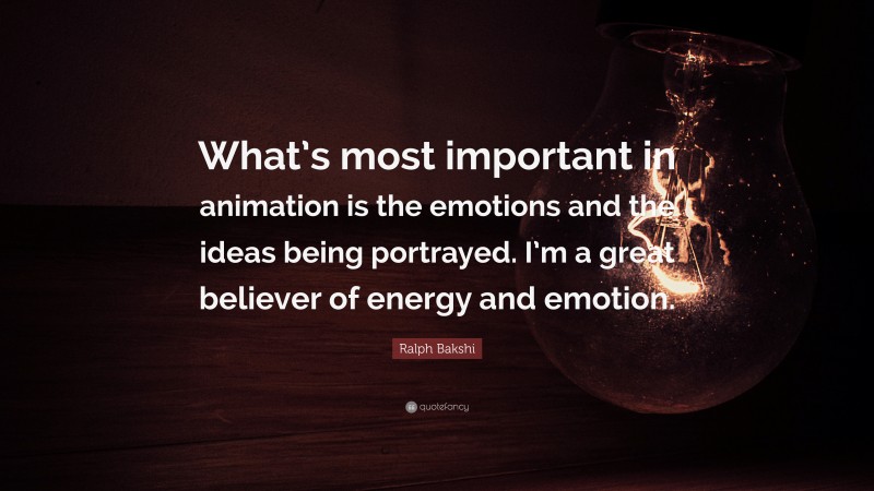 Ralph Bakshi Quote: “What’s most important in animation is the emotions and the ideas being portrayed. I’m a great believer of energy and emotion.”