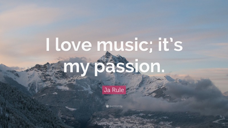Ja Rule Quote: “I love music; it’s my passion.”