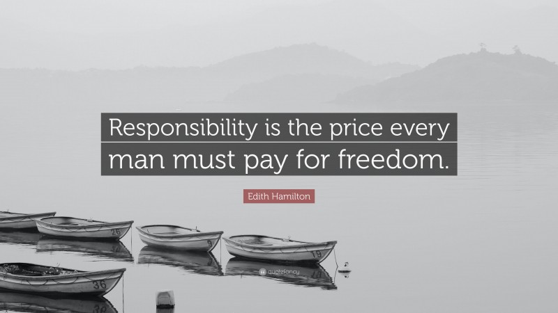 Edith Hamilton Quote: “Responsibility is the price every man must pay for freedom.”