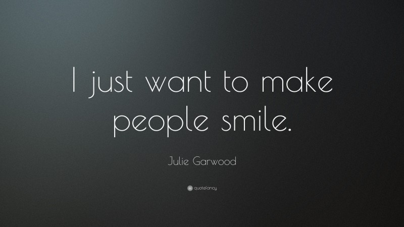 Julie Garwood Quote: “I just want to make people smile.”