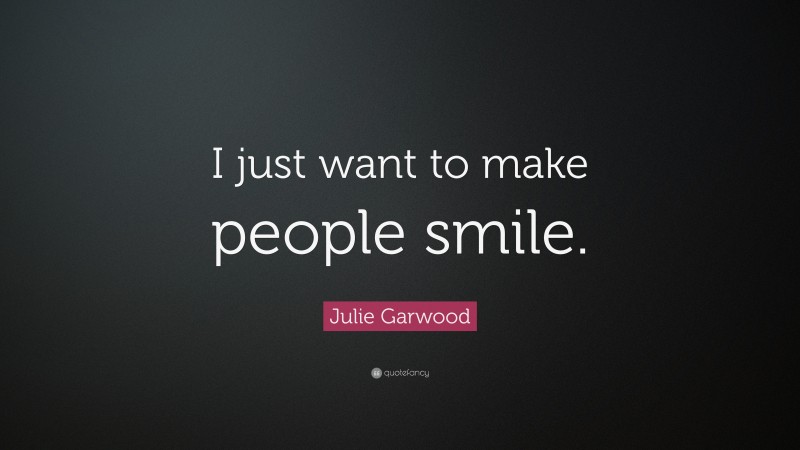 Julie Garwood Quote: “I just want to make people smile.”