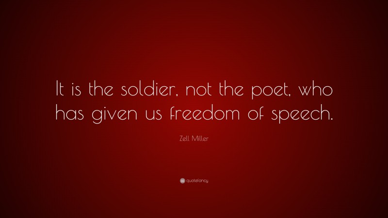 Zell Miller Quote: “It is the soldier, not the poet, who has given us freedom of speech.”