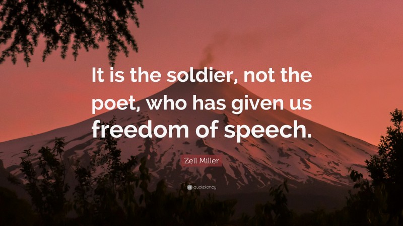 Zell Miller Quote: “It is the soldier, not the poet, who has given us freedom of speech.”