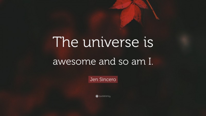 Jen Sincero Quote: “The universe is awesome and so am I.”