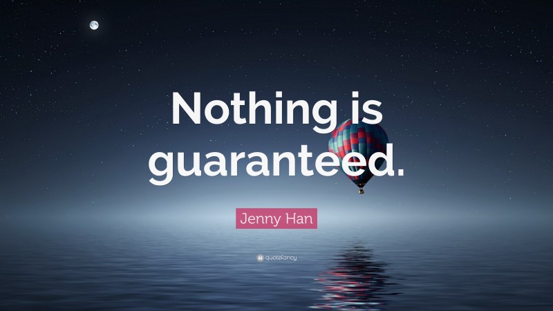 Jenny Han Quote: “Nothing is guaranteed.”