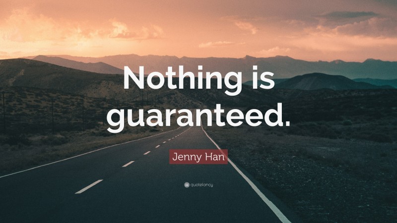 Jenny Han Quote: “Nothing is guaranteed.”