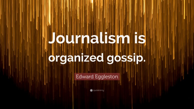 Edward Eggleston Quote: “Journalism is organized gossip.”