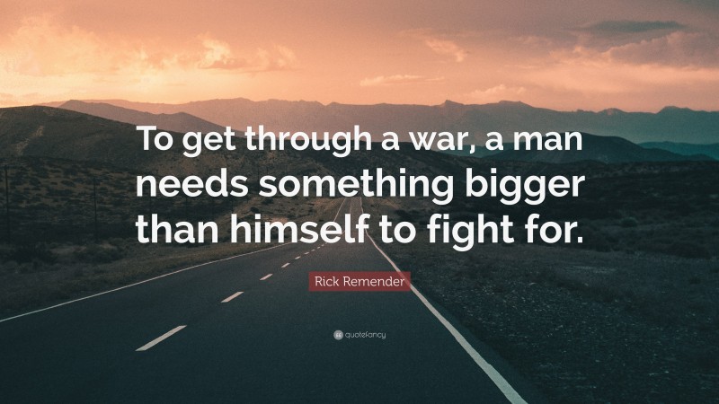 Rick Remender Quote: “To get through a war, a man needs something bigger than himself to fight for.”