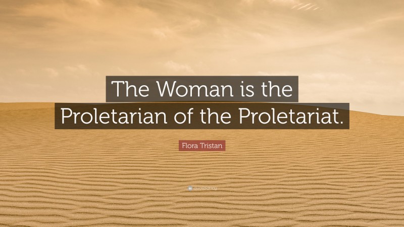 Flora Tristan Quote: “The Woman is the Proletarian of the Proletariat.”