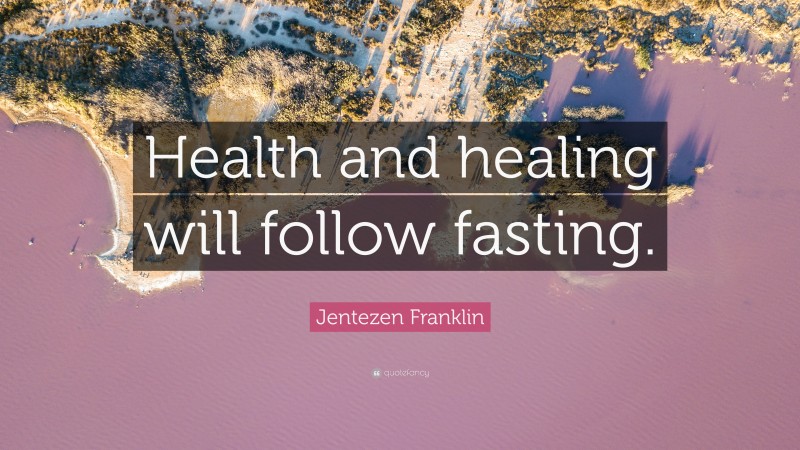 Jentezen Franklin Quote: “Health and healing will follow fasting.”