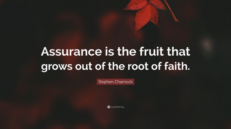 Stephen Charnock Quote: “Assurance is the fruit that grows out of the root of faith.”